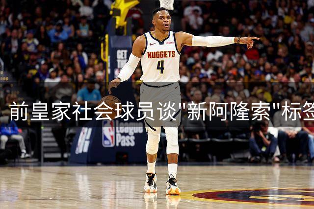 前皇家社会球员谈"新阿隆索"标签：曾给我带来巨大压力