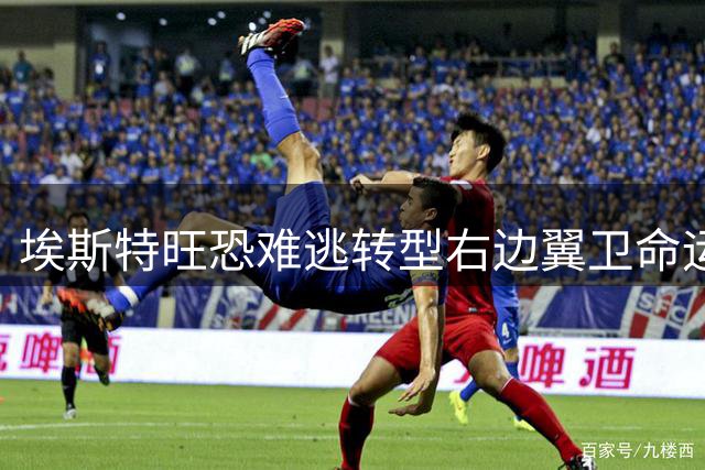 埃斯特旺恐难逃转型右边翼卫命运