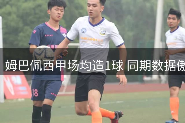 姆巴佩西甲场均造1球 同期数据傲视群雄