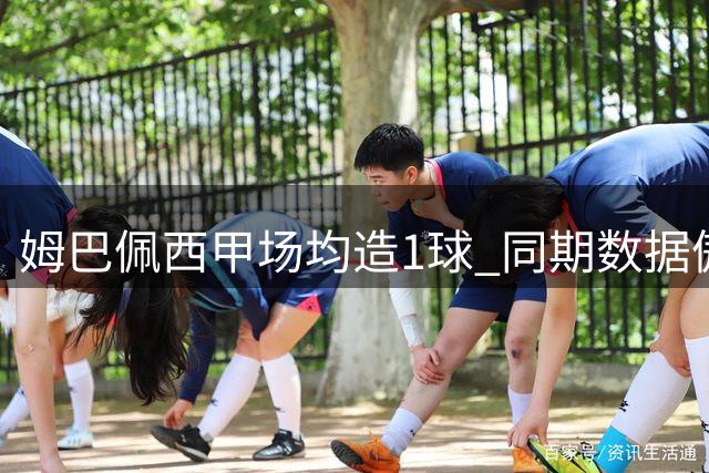 姆巴佩西甲场均造1球 同期数据傲视群雄