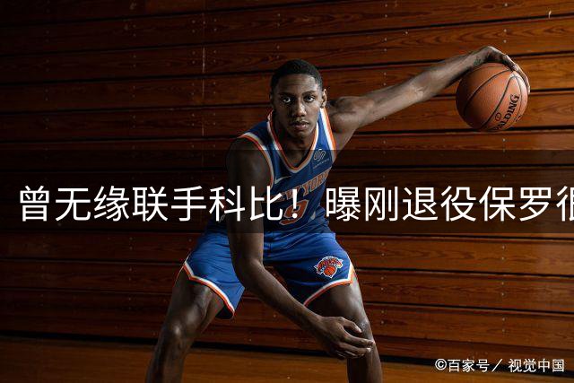 曾无缘联手科比！曝刚退役保罗很可能加盟湖人 出任管理层职位