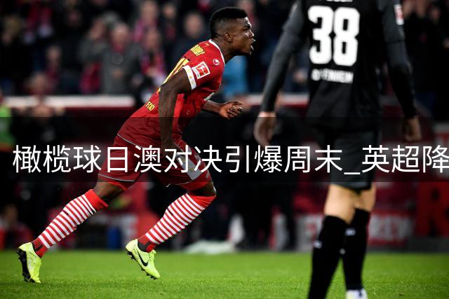 橄榄球日澳对决引爆周末 英超降级队迎杯赛救赎之战