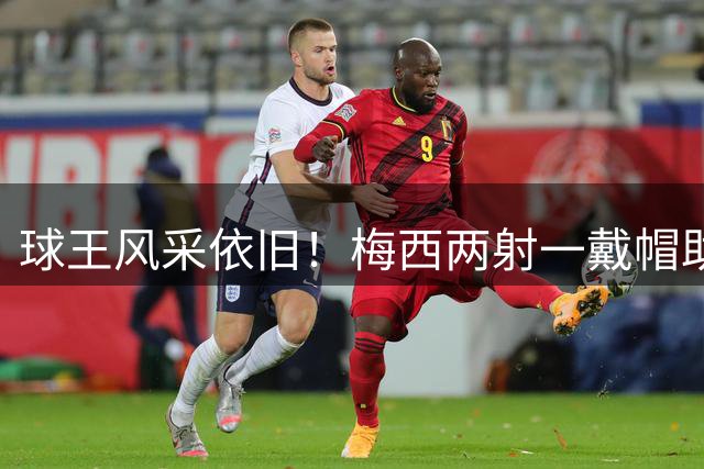球王风采依旧！梅西两射一戴帽助新东家小组赛首胜 14球创联盟杯新纪元