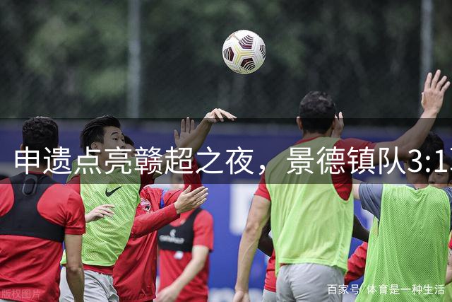 申遗点亮赣超之夜，景德镇队3:1取胜！