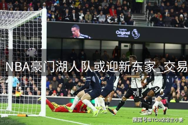 NBA豪门湖人队或迎新东家 交易估值创体坛新高